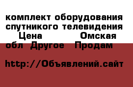 комплект оборудования спутникого телевидения › Цена ­ 3 000 - Омская обл. Другое » Продам   